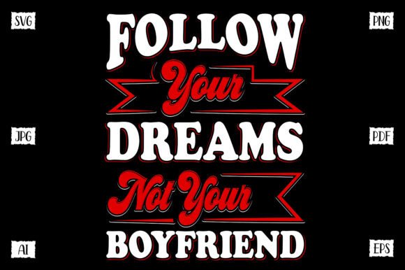 Follow Your Dreams Not Your Boyfriend Graphics for T-Shirt Designs
